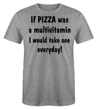 Load image into Gallery viewer, If PIZZA was a multivitamin I would take one everyday! Adult Unisex T-Shirt