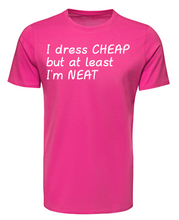 Load image into Gallery viewer, I dress CHEAP but at least I'm NEAT Adult Unisex T-Shirt