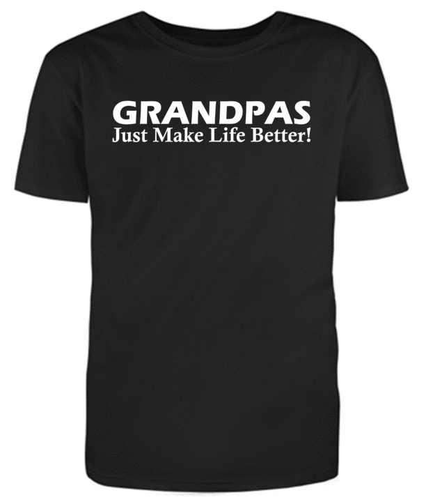 GRANDPAS Just Make Life Better Adult Unisex T-Shirt