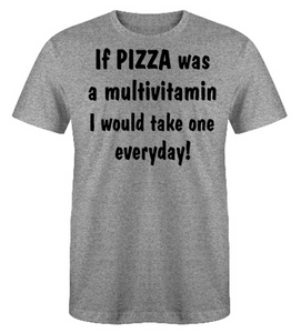 If PIZZA was a multivitamin I would take one everyday! Adult Unisex T-Shirt