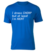 Load image into Gallery viewer, I dress CHEAP but at least I&#39;m NEAT Adult Unisex T-Shirt
