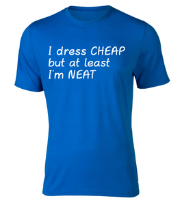 I dress CHEAP but at least I'm NEAT Adult Unisex T-Shirt