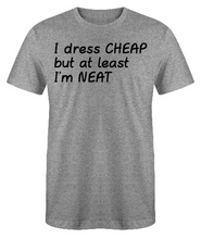 Load image into Gallery viewer, I dress CHEAP but at least I&#39;m NEAT Adult Unisex T-Shirt
