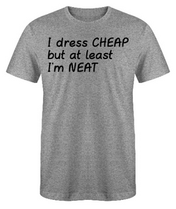 I dress CHEAP but at least I'm NEAT Adult Unisex T-Shirt