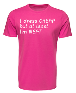 I dress CHEAP but at least I'm NEAT Adult Unisex T-Shirt