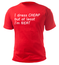Load image into Gallery viewer, I dress CHEAP but at least I&#39;m NEAT Adult Unisex T-Shirt
