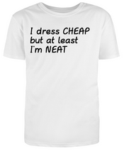 Load image into Gallery viewer, I dress CHEAP but at least I&#39;m NEAT Adult Unisex T-Shirt
