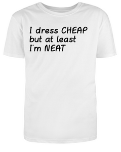 I dress CHEAP but at least I'm NEAT Adult Unisex T-Shirt