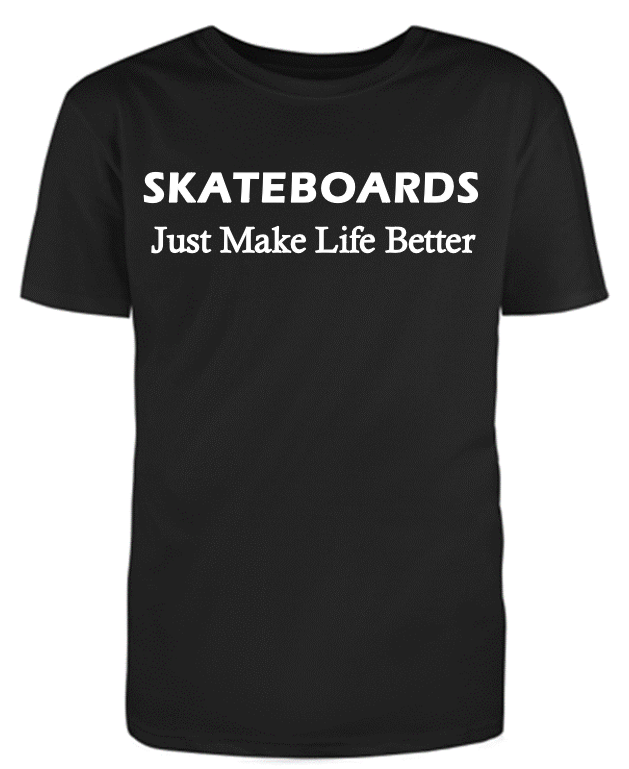 Skateboards Just Make Life Better Adult Unisex T-Shirt