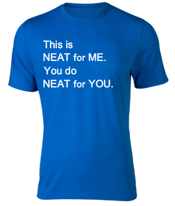 This is NEAT for ME You do NEAT for YOU Adult Unisex T-Shirt