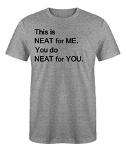 Load image into Gallery viewer, This is NEAT for ME You do NEAT for YOU Adult Unisex T-Shirt

