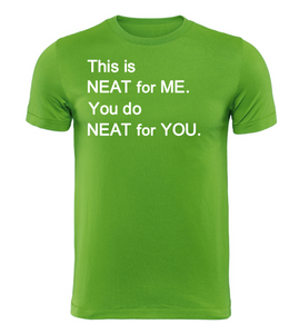 This is NEAT for ME You do NEAT for YOU Adult Unisex T-Shirt