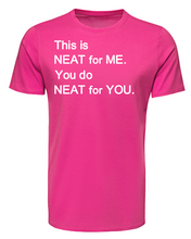 Load image into Gallery viewer, This is NEAT for ME You do NEAT for YOU Adult Unisex T-Shirt
