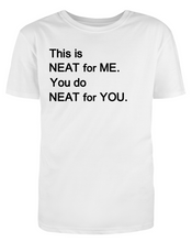 Load image into Gallery viewer, This is NEAT for ME You do NEAT for YOU Adult Unisex T-Shirt
