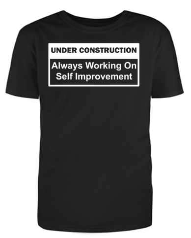 UNDER CONSTRUCTION Always Working on Self Improvement Adult Unisex T-Shirt