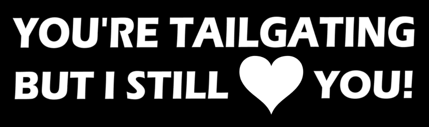 YOU'RE TAILGATING BUT I STILL LOVE YOU SET OF 3 WINDOW DECALS